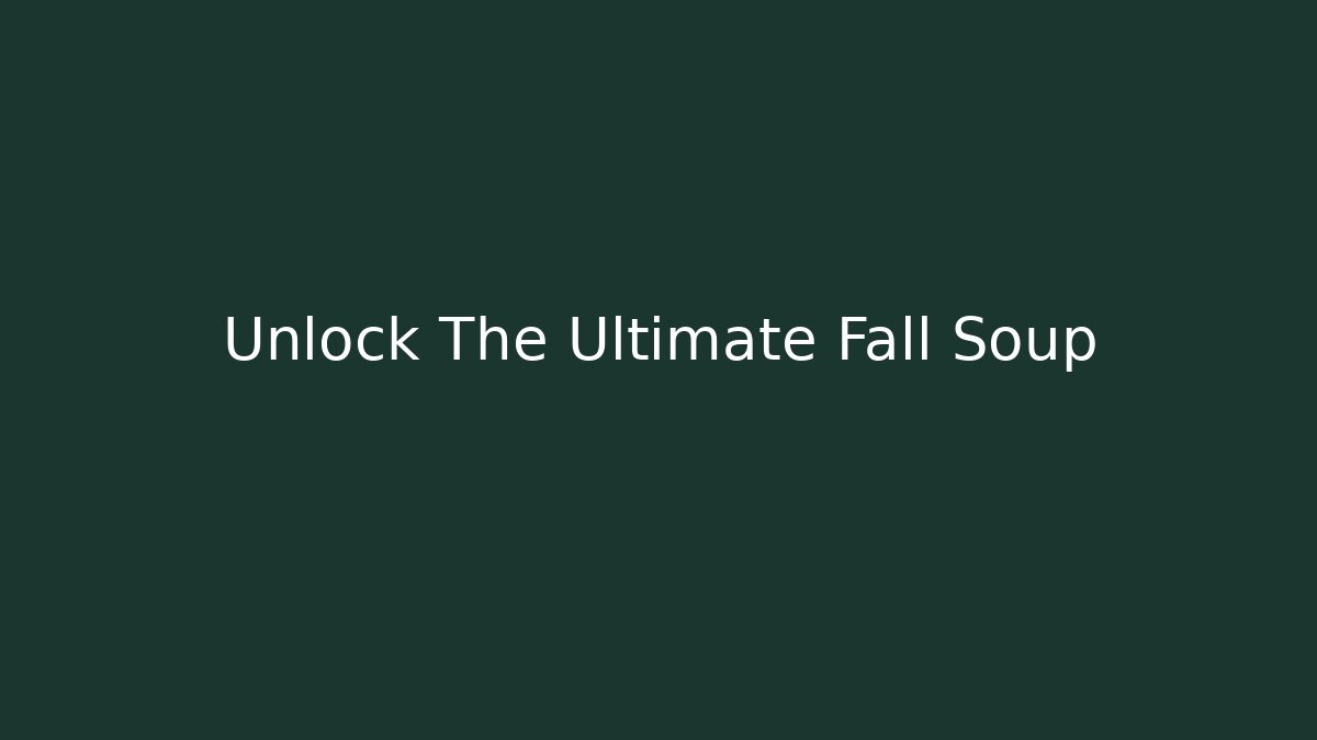 Unlock The Ultimate Fall Soup