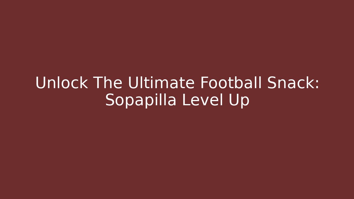Unlock The Ultimate Football Snack: Sopapilla Level Up