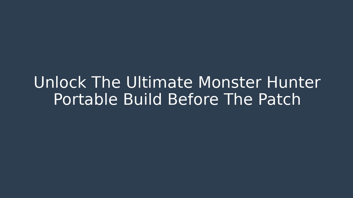 Unlock The Ultimate Monster Hunter Portable Build Before The Patch
