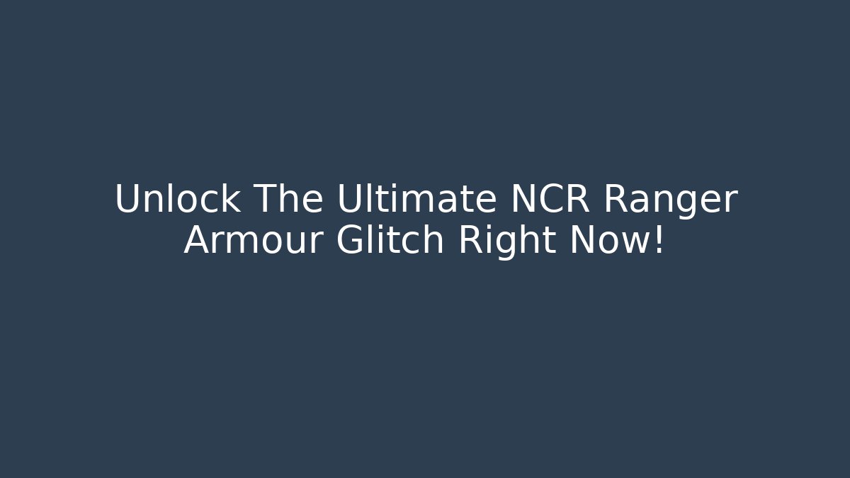 Unlock The Ultimate NCR Ranger Armour Glitch Right Now!