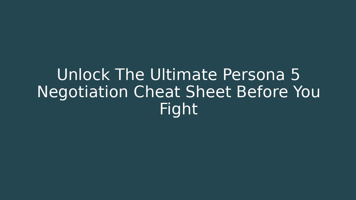 Unlock The Ultimate Persona 5 Negotiation Cheat Sheet Before You Fight