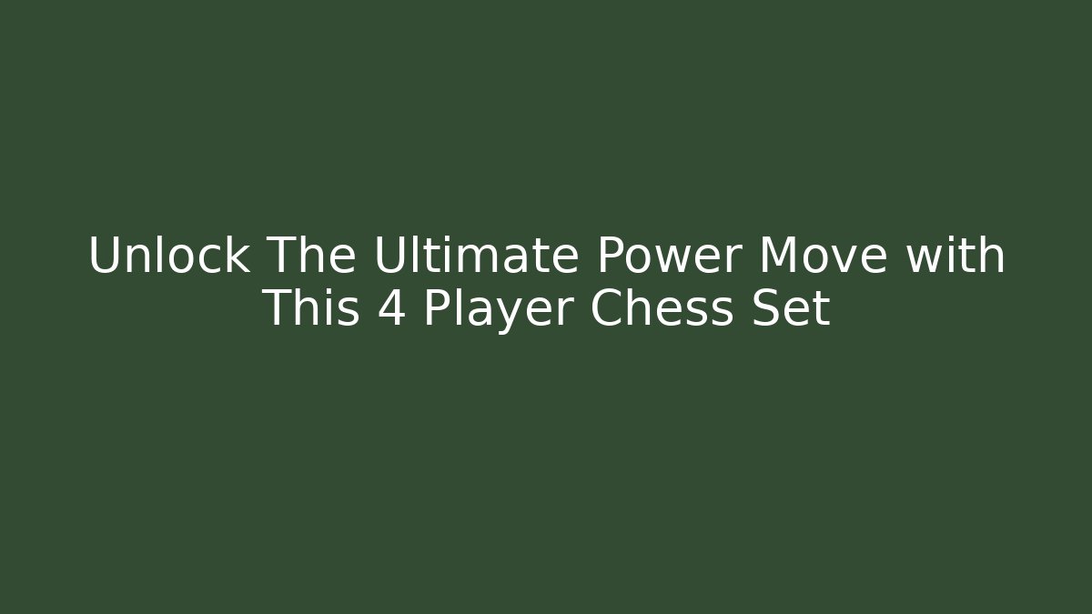 Unlock The Ultimate Power Move with This 4 Player Chess Set - Create More Assets