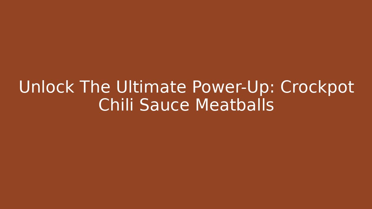 Unlock The Ultimate Power-Up: Crockpot Chili Sauce Meatballs