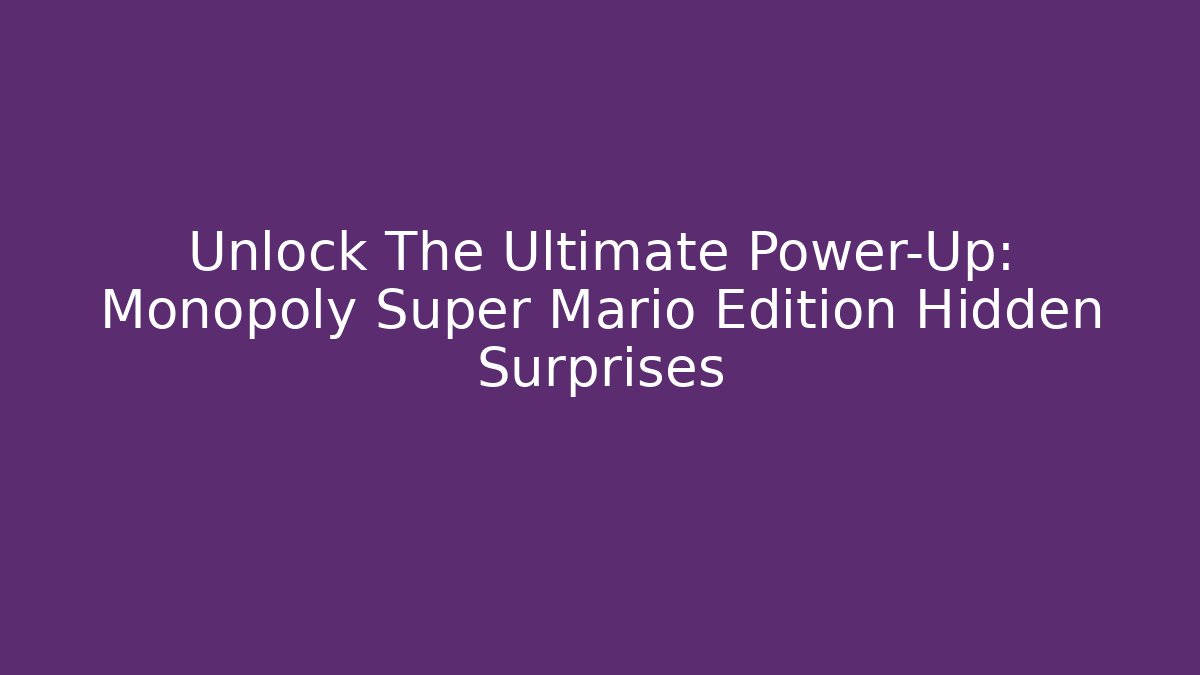 Unlock The Ultimate Power-Up: Monopoly Super Mario Edition Hidden Surprises