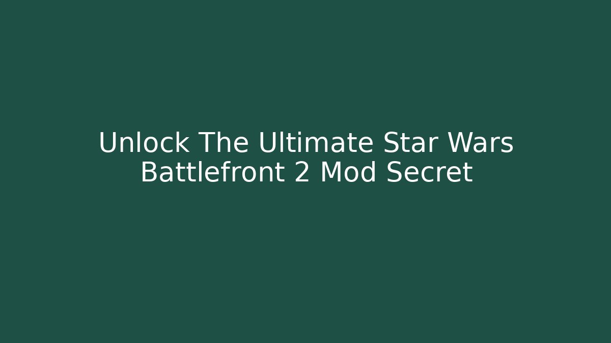 Unlock The Ultimate Star Wars Battlefront 2 Mod Secret
