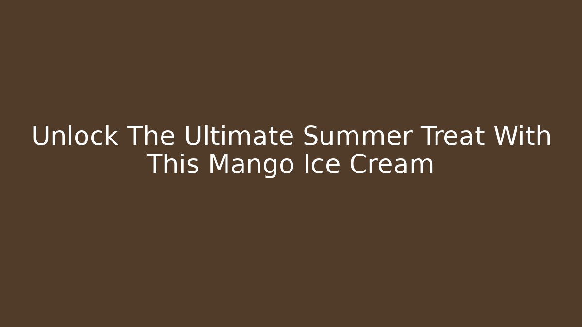 Unlock The Ultimate Summer Treat With This Mango Ice Cream
