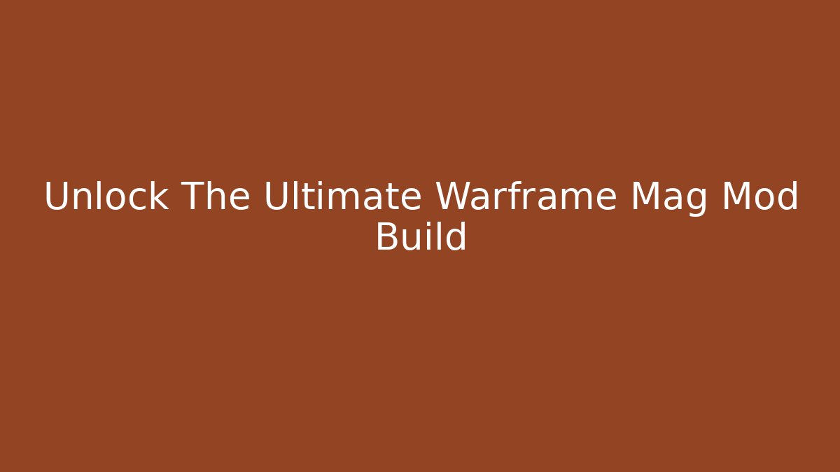 Unlock The Ultimate Warframe Mag Mod Build