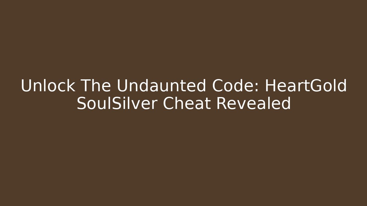 Unlock The Undaunted Code: HeartGold SoulSilver Cheat Revealed