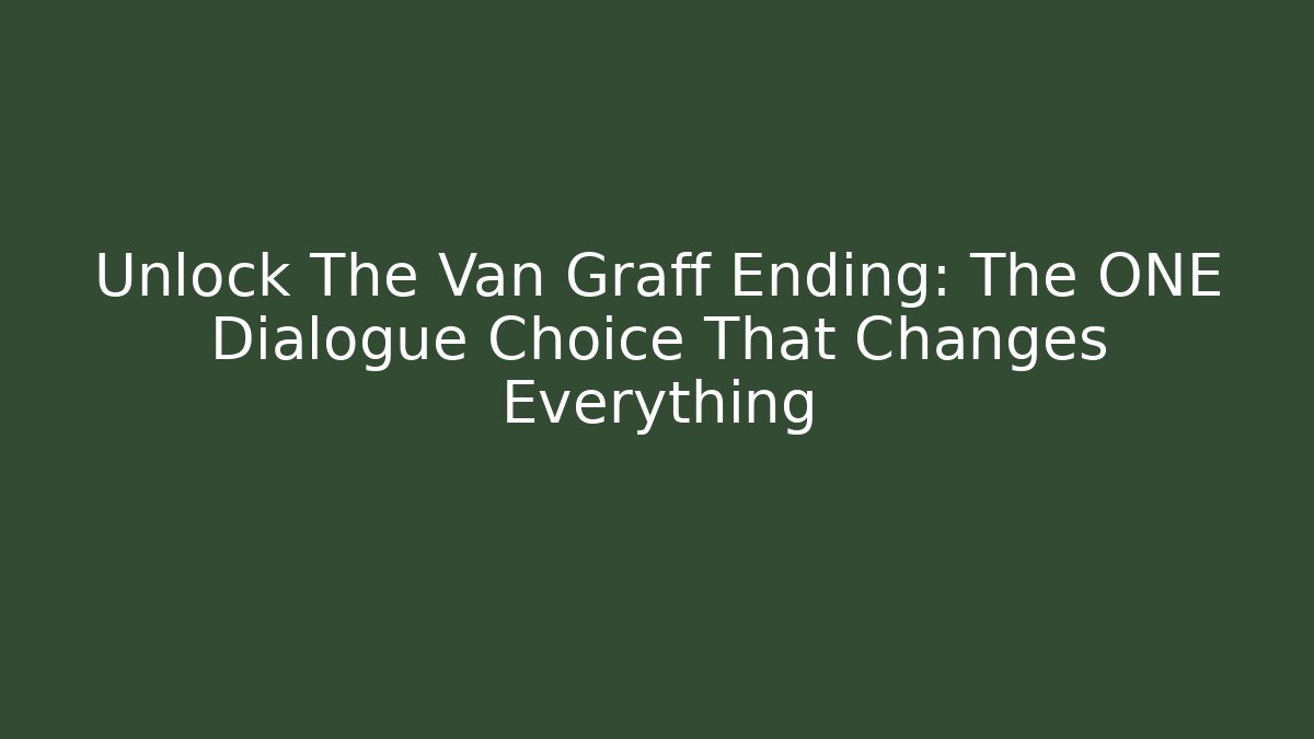 Unlock The Van Graff Ending: The ONE Dialogue Choice That Changes Everything - Create More Assets