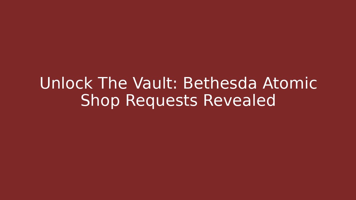Unlock The Vault: Bethesda Atomic Shop Requests Revealed