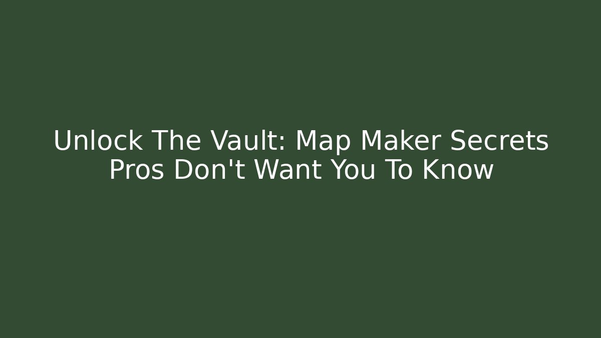 Unlock The Vault: Map Maker Secrets Pros Don’t Want You To Know