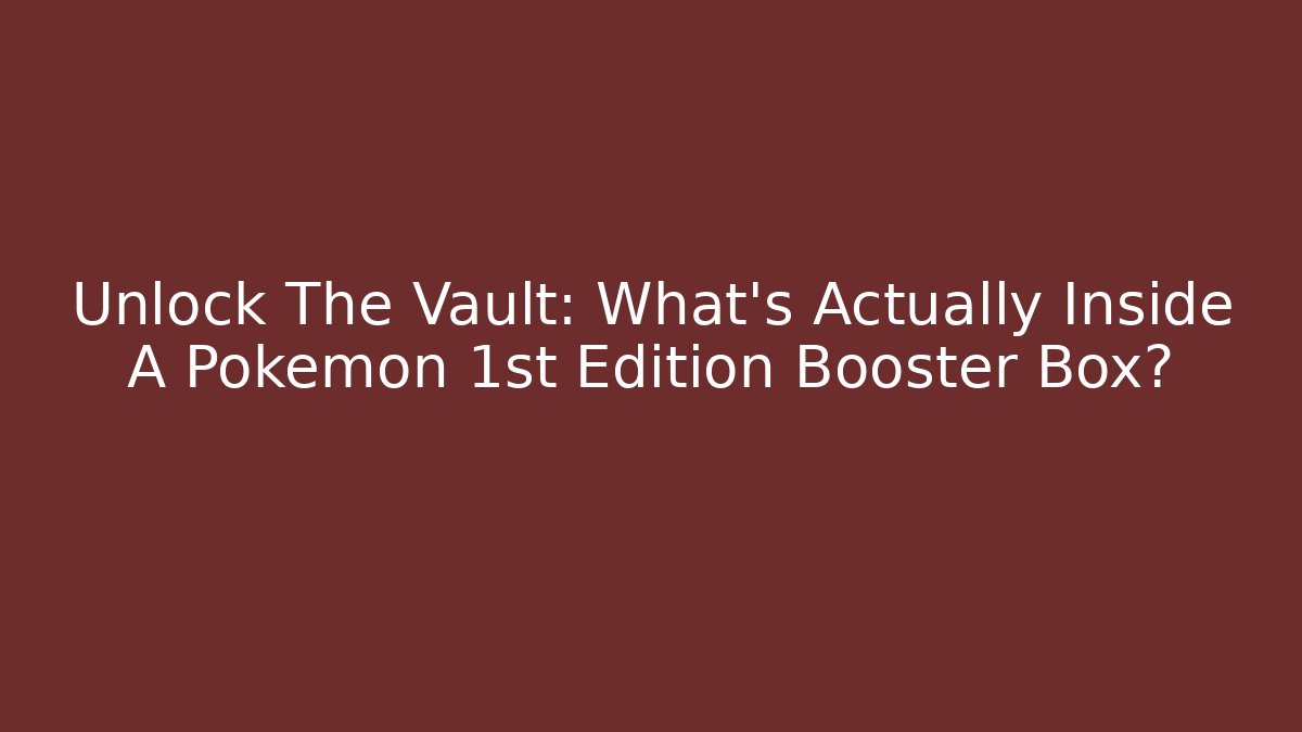 Unlock The Vault: What's Actually Inside A Pokémon 1st Edition Booster Box?