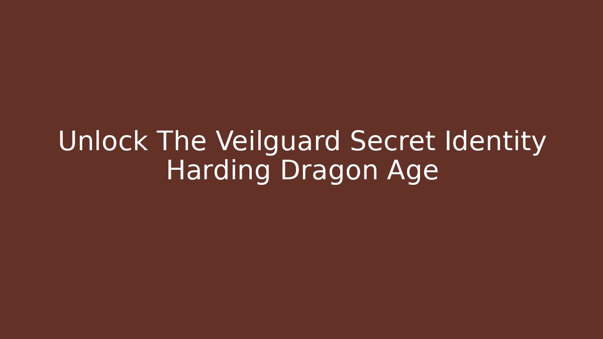 Unlock The Veilguard Secret Identity Harding Dragon Age