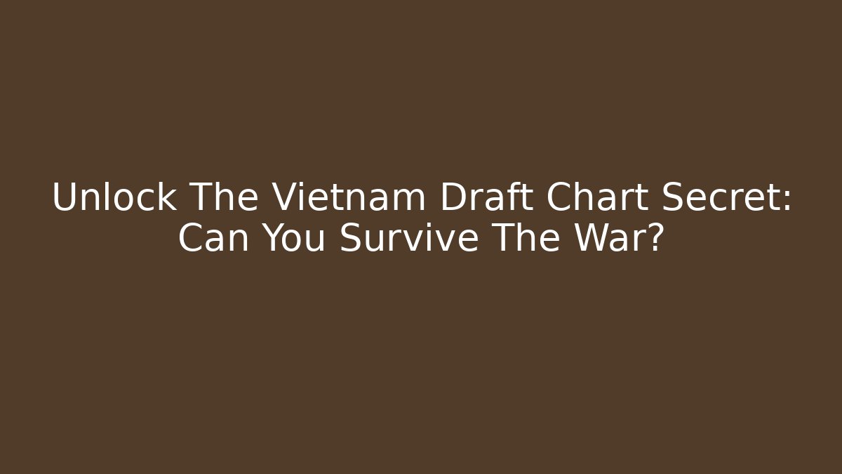 Unlock The Vietnam Draft Chart Secret: Can You Survive The War?