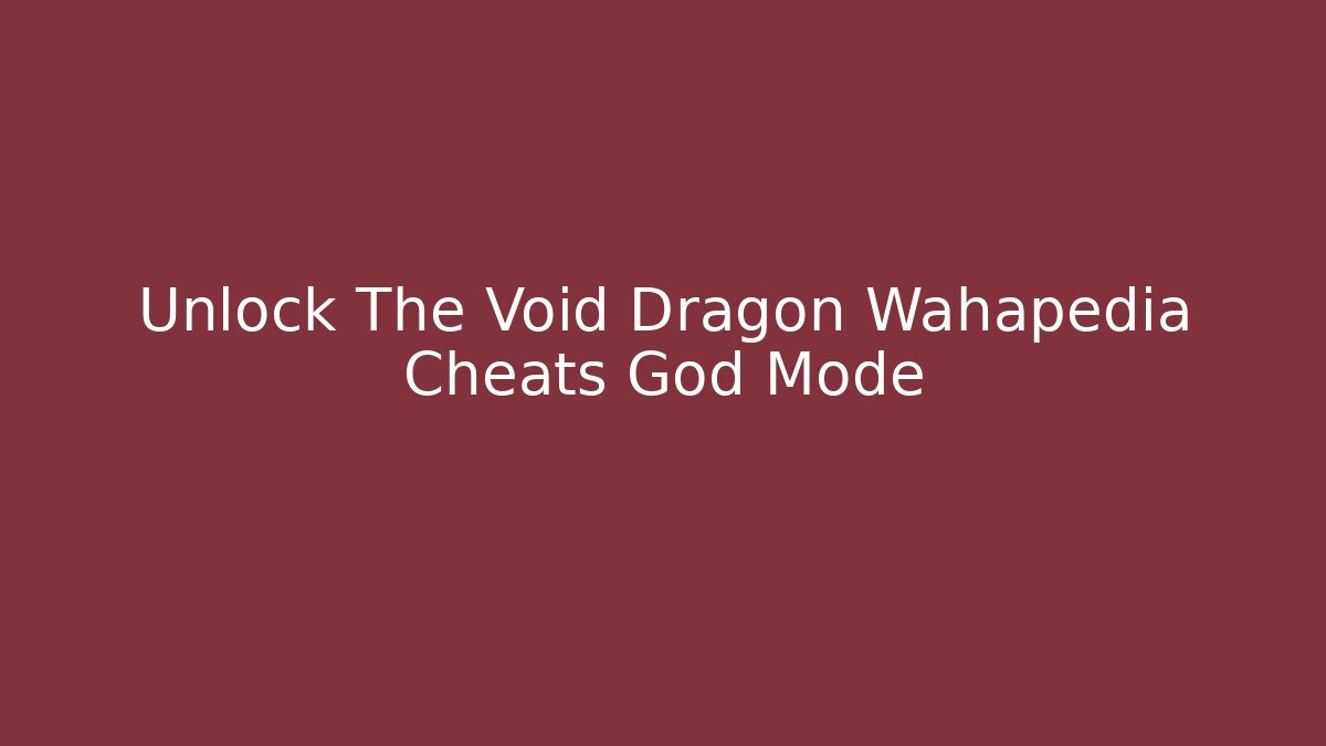 Unlock The Void Dragon Wahapedia Cheats God Mode