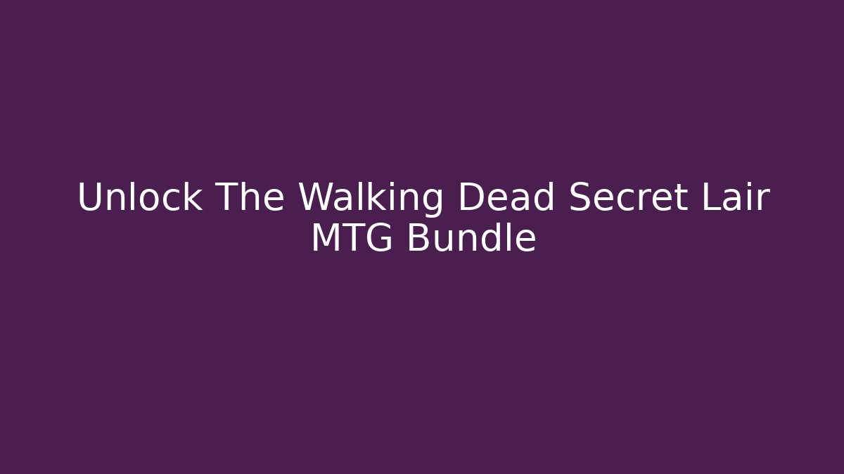 Unlock The Walking Dead Secret Lair MTG Bundle