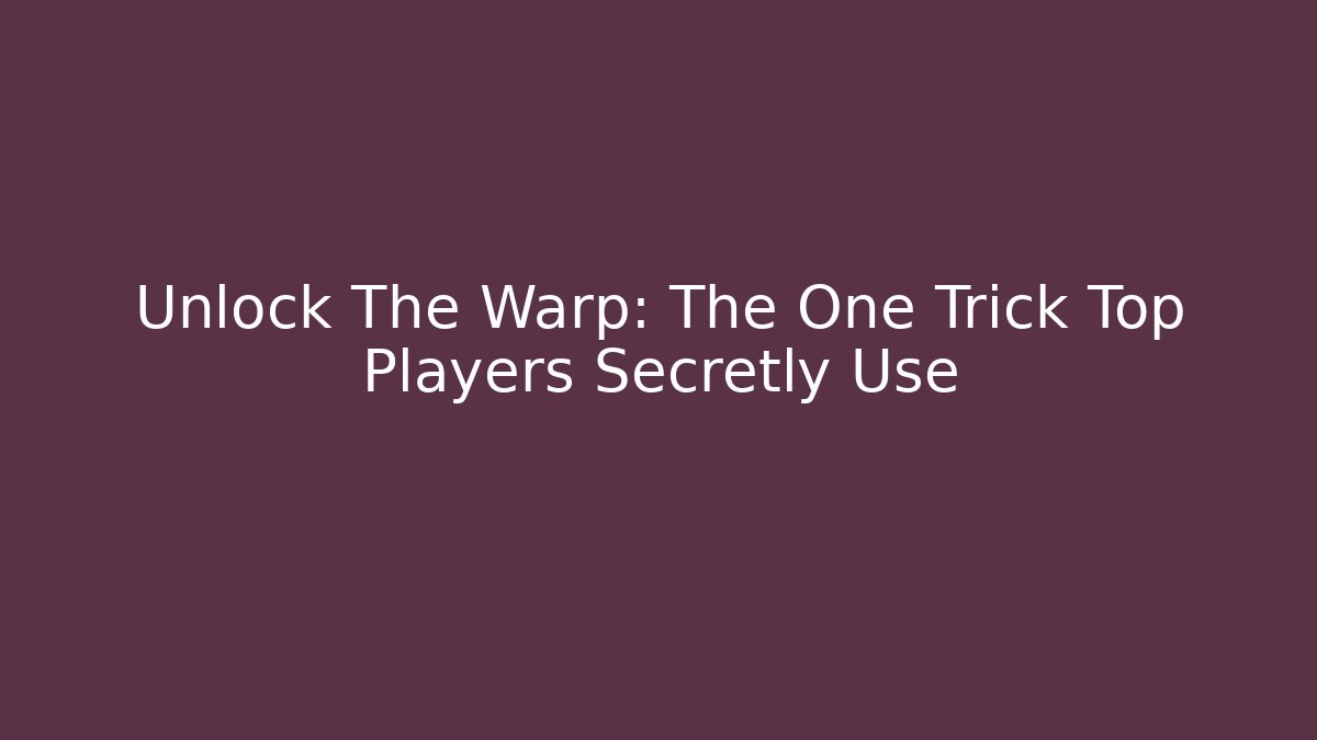 Unlock The Warp: The One Trick Top Players Secretly Use