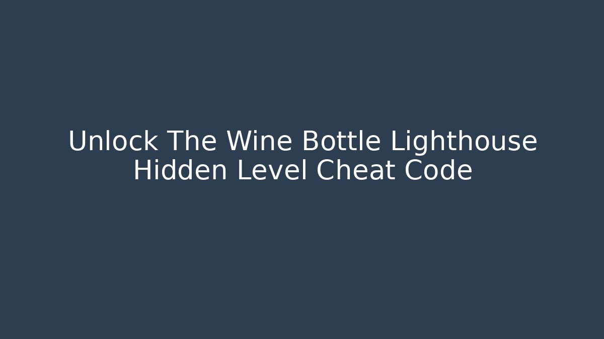 Unlock The Wine Bottle Lighthouse Hidden Level Cheat Code - Create More Assets