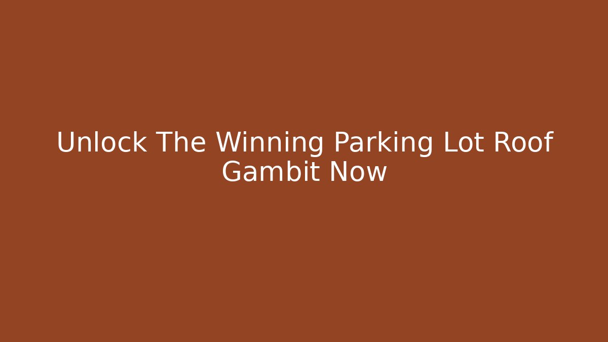 Unlock The Winning Parking Lot Roof Gambit Now
