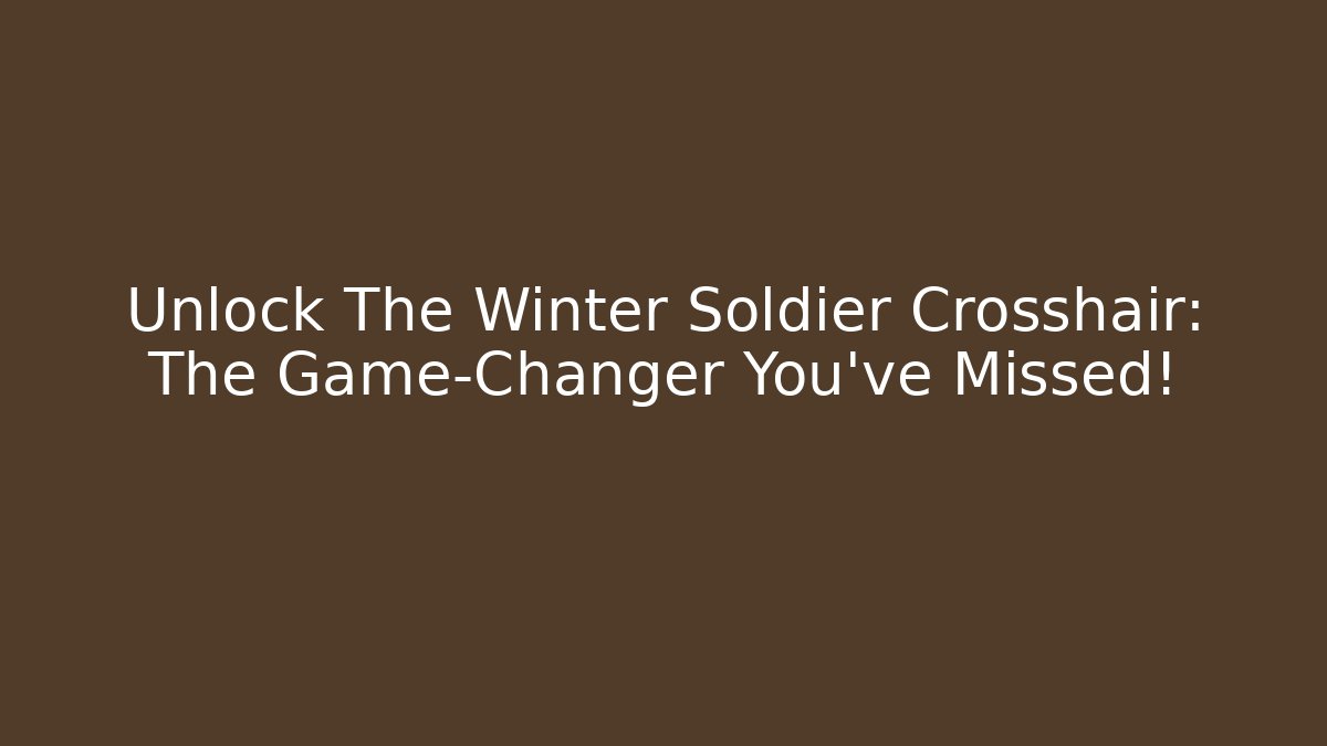 Unlock The Winter Soldier Crosshair: The Game-Changer You've Missed!