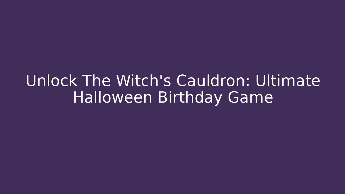 Unlock The Witch's Cauldron: Ultimate Halloween Birthday Game