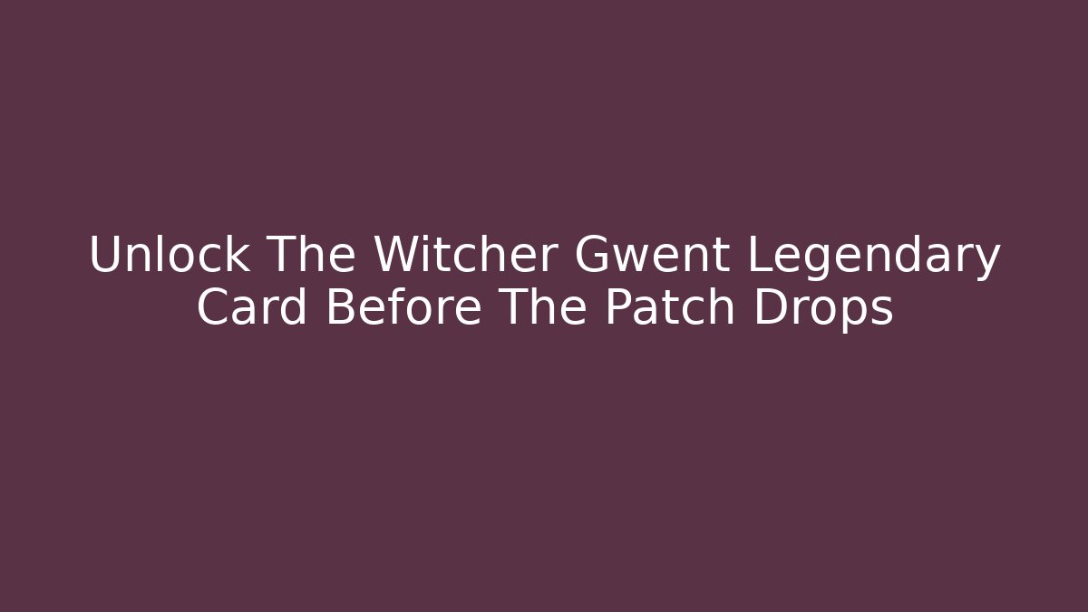Unlock The Witcher Gwent Legendary Card Before The Patch Drops