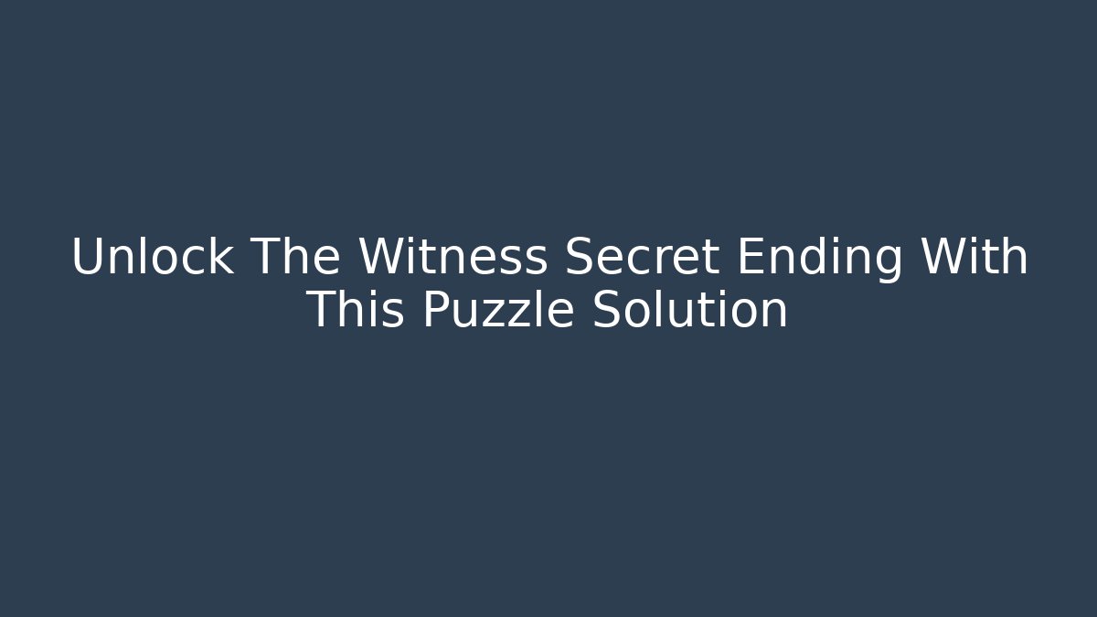Unlock The Witness Secret Ending With This Puzzle Solution