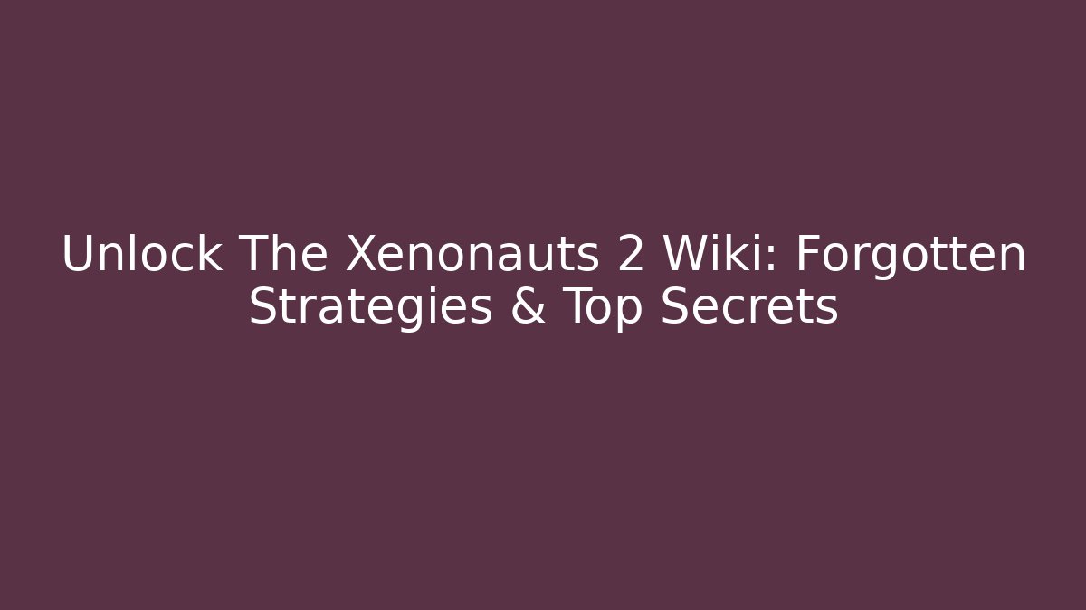 Unlock The Xenonauts 2 Wiki: Forgotten Strategies & Top Secrets