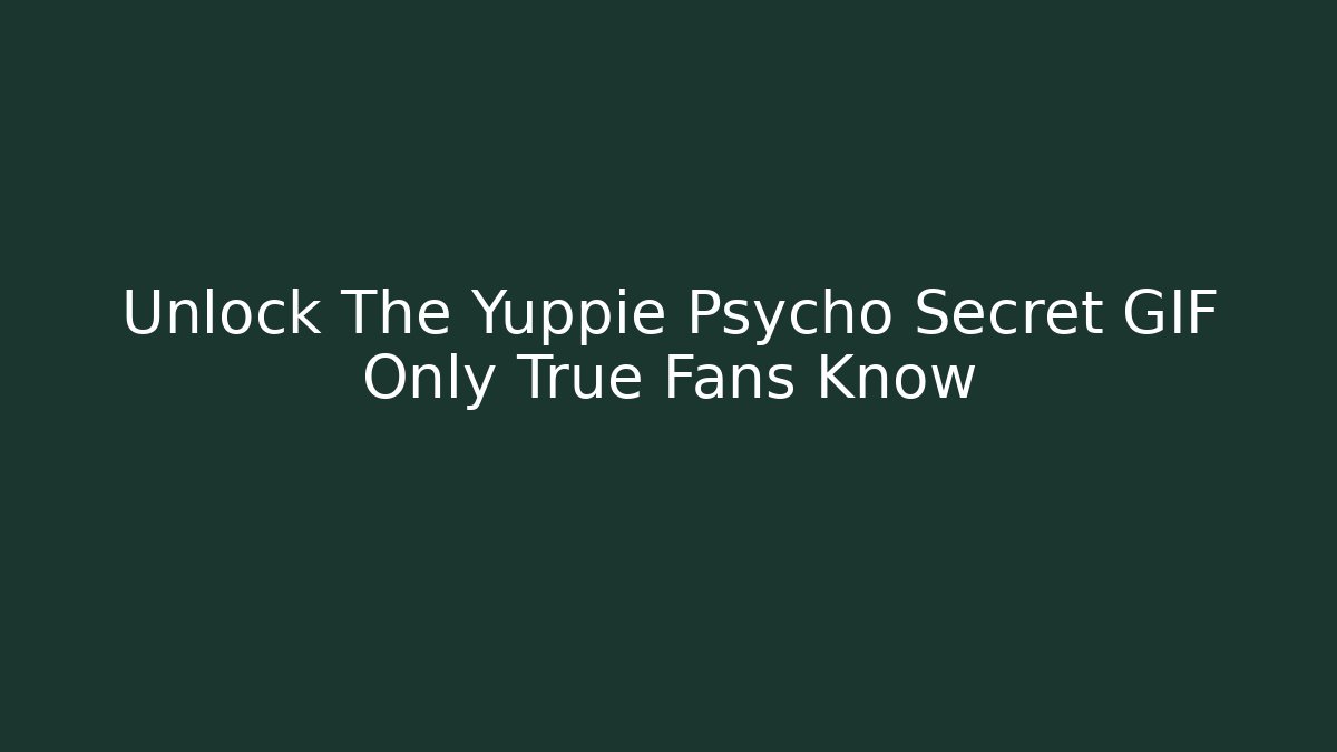 Unlock The Yuppie Psycho Secret GIF Only True Fans Know