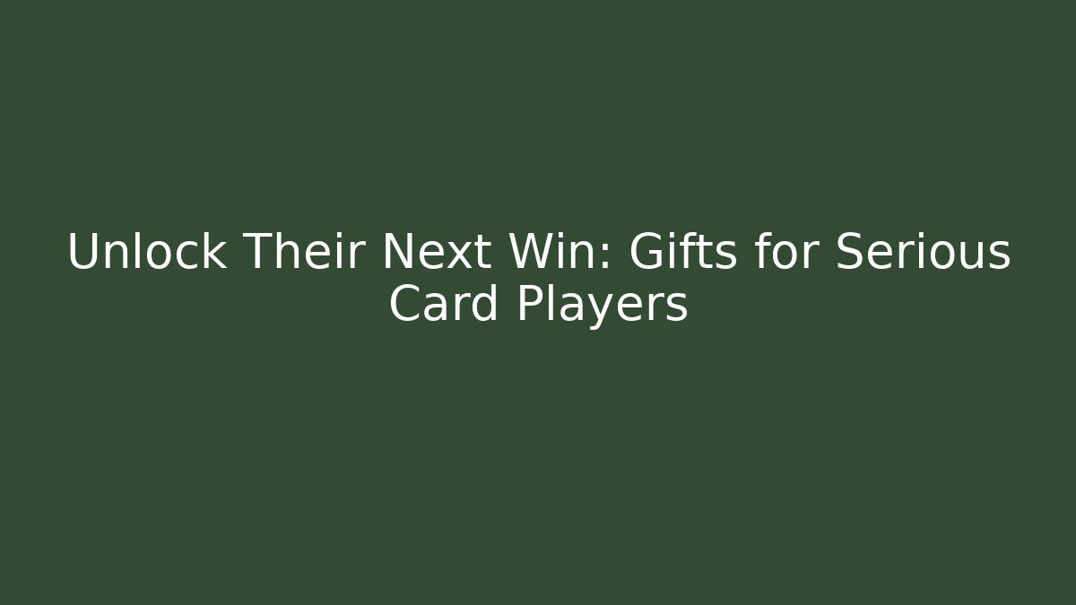 Unlock Their Next Win: Gifts for Serious Card Players