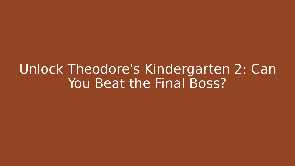 Unlock Theodore's Kindergarten 2: Can You Beat the Final Boss?