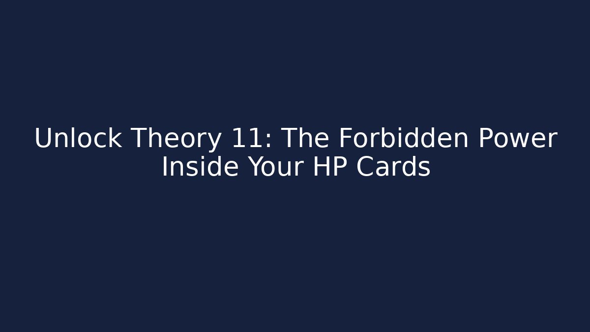 Unlock Theory 11: The Forbidden Power Inside Your HP Cards