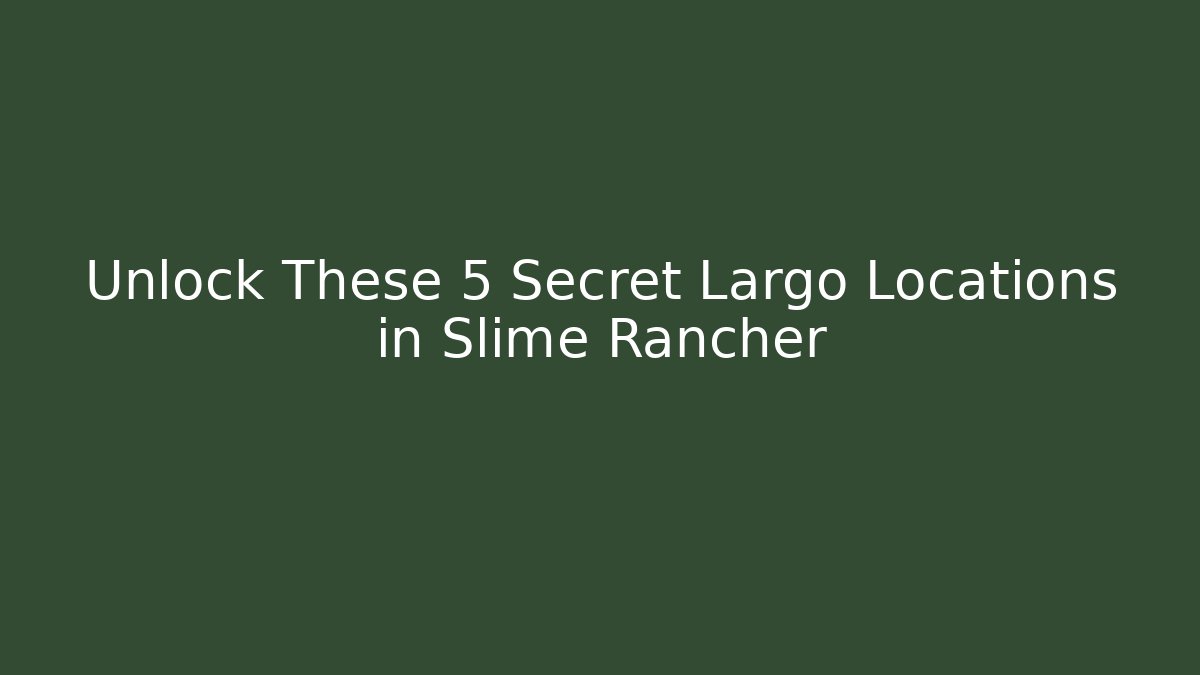 Unlock These 5 Secret Largo Locations in Slime Rancher