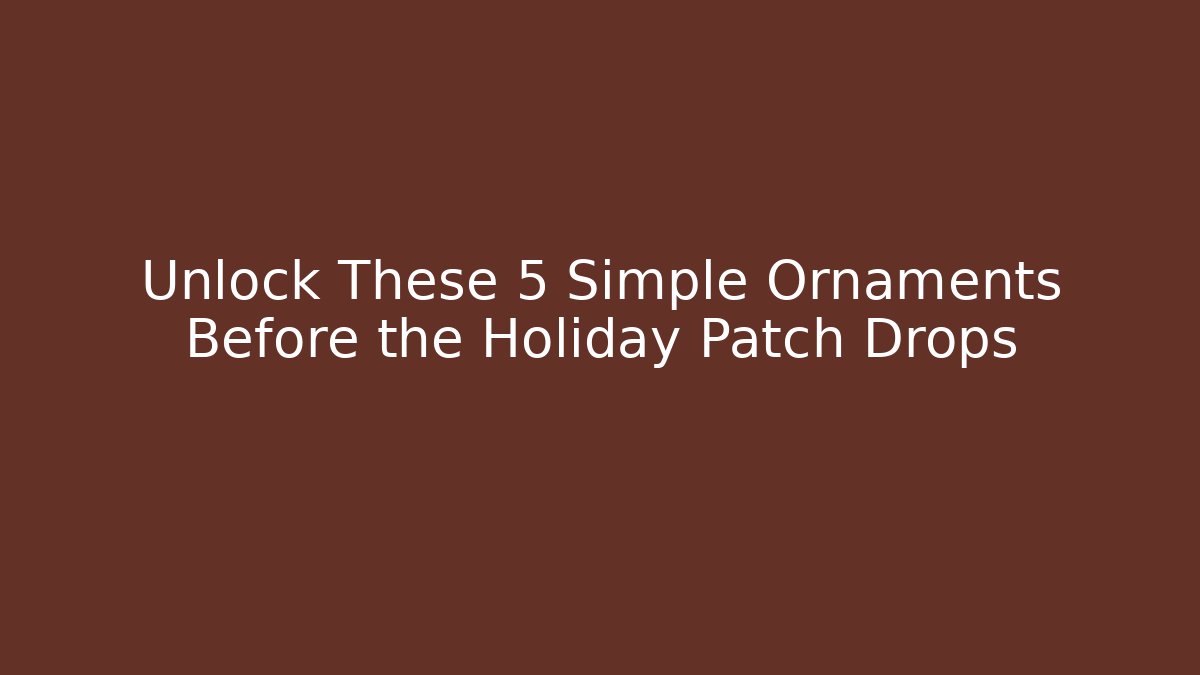 Unlock These 5 Simple Ornaments Before the Holiday Patch Drops