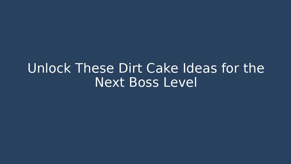 Unlock These Dirt Cake Ideas for the Next Boss Level
