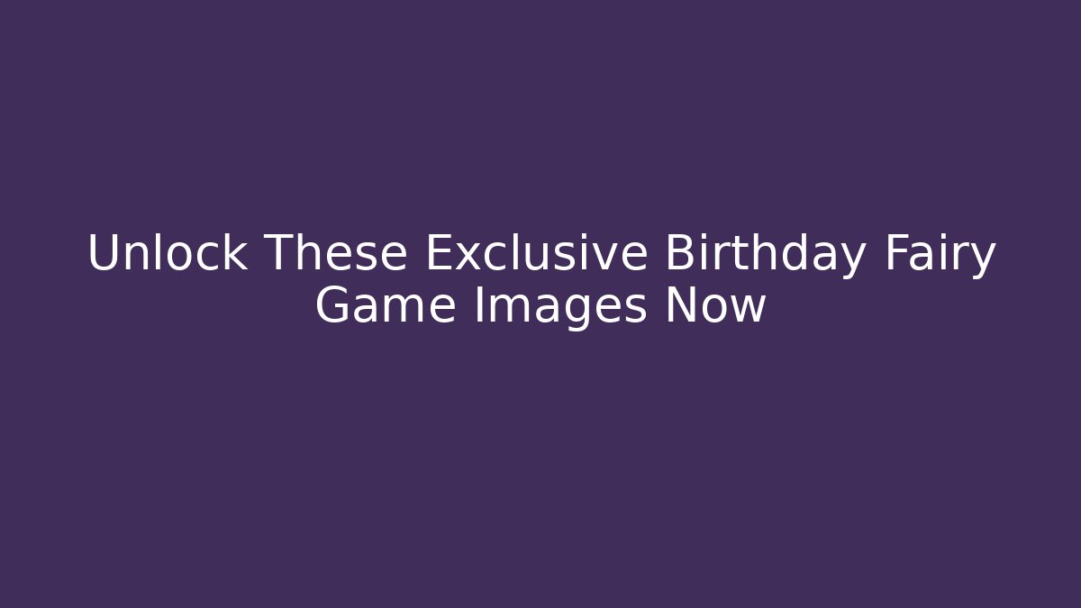 Unlock These Exclusive Birthday Fairy Game Images Now