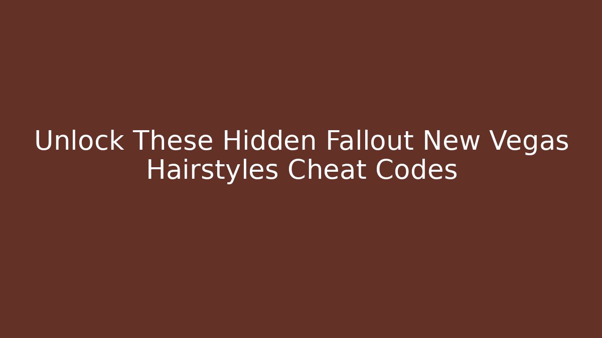 Unlock These Hidden Fallout New Vegas Hairstyles Cheat Codes