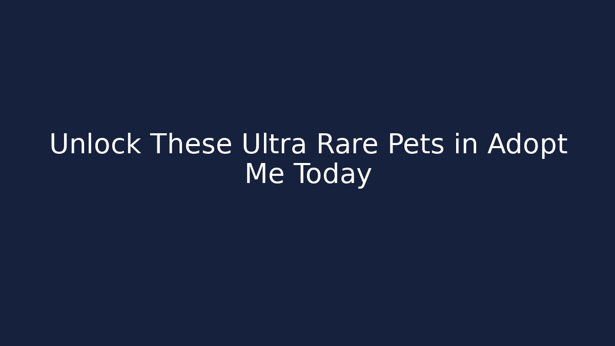Unlock These Ultra Rare Pets in Adopt Me Today
