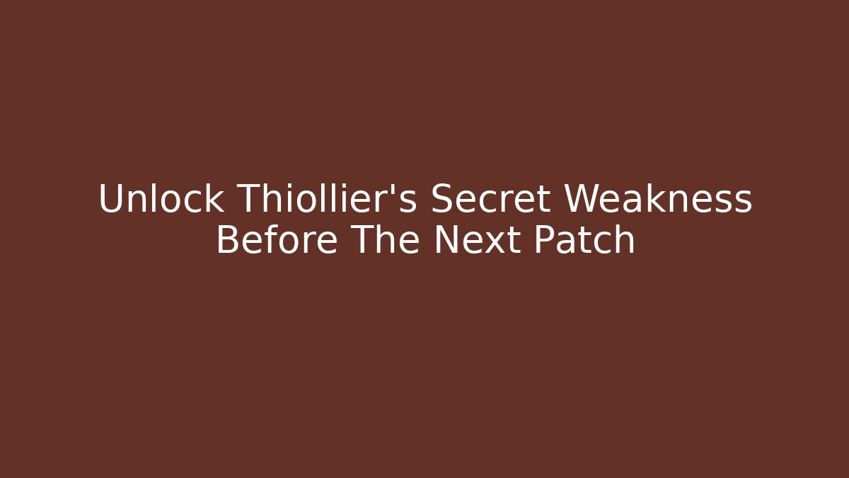 Unlock Thiollier’s Secret Weakness Before The Next Patch - Create More Assets