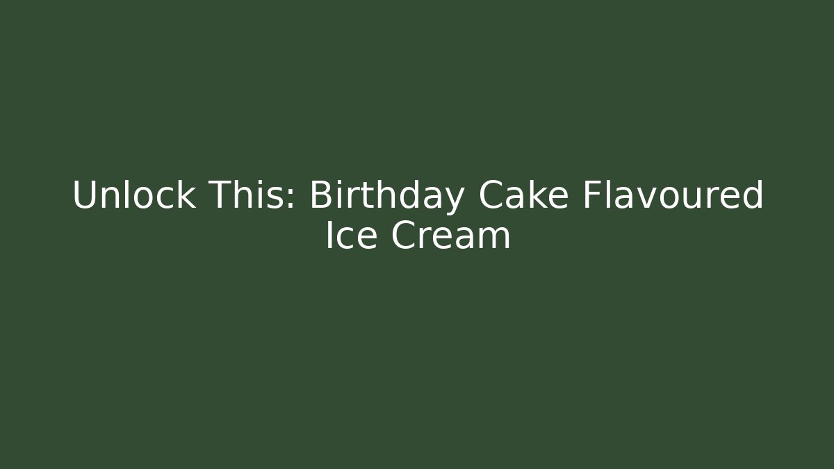 Unlock This: Birthday Cake Flavoured Ice Cream