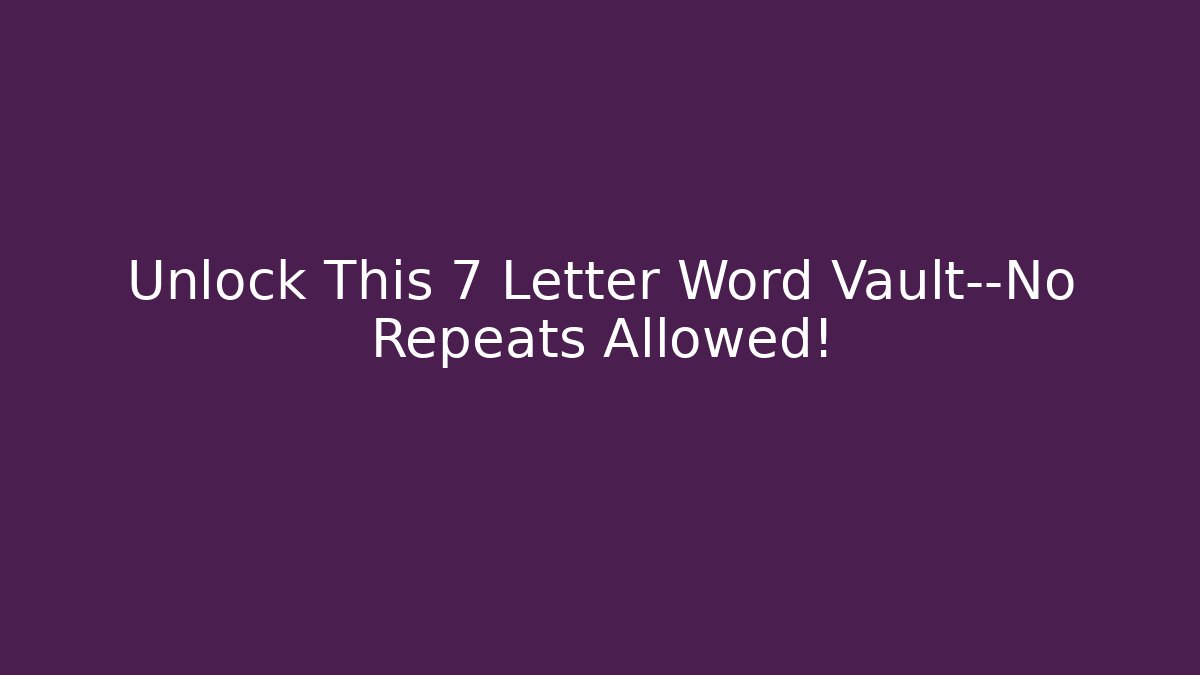 Unlock This 7 Letter Word Vault—No Repeats Allowed!