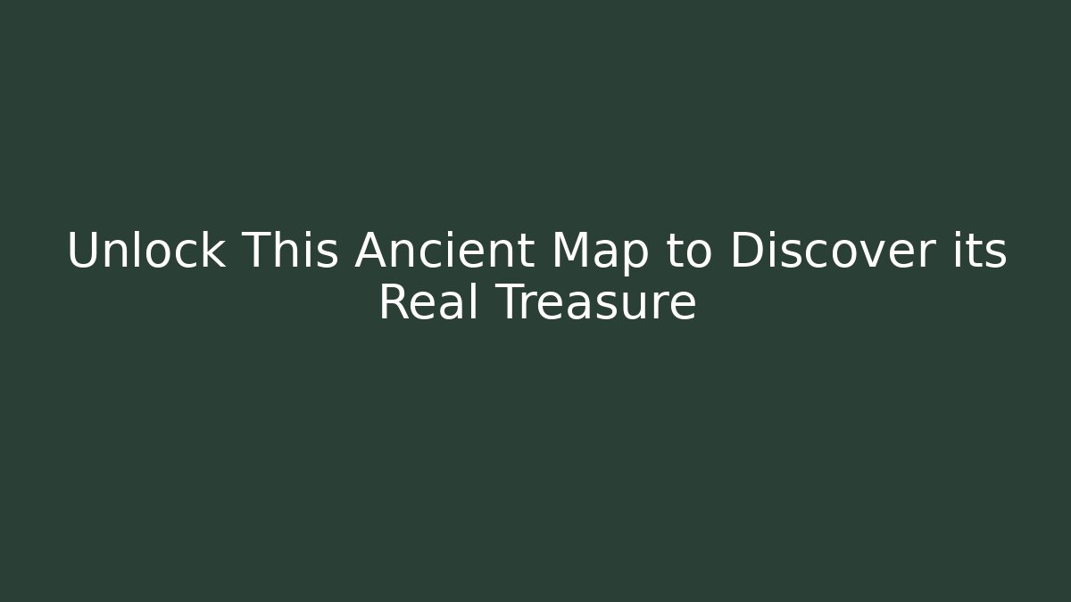 Unlock This Ancient Map to Discover its Real Treasure