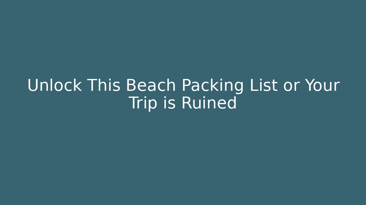 Unlock This Beach Packing List or Your Trip is Ruined