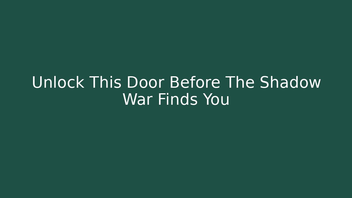 Unlock This Door Before The Shadow War Finds You