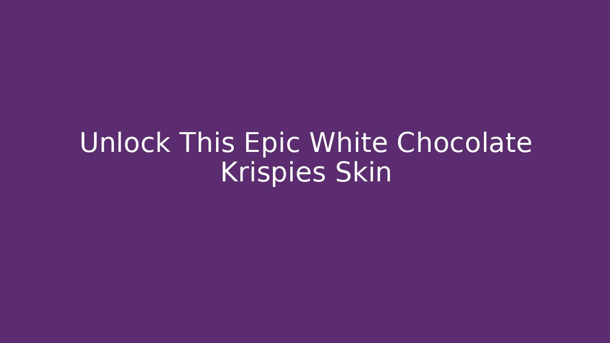 Unlock This Epic White Chocolate Krispies Skin