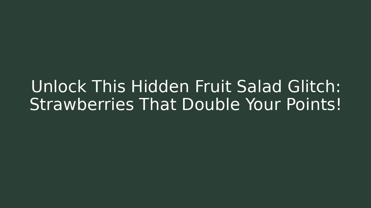 Unlock This Hidden Fruit Salad Glitch: Strawberries That Double Your Points!