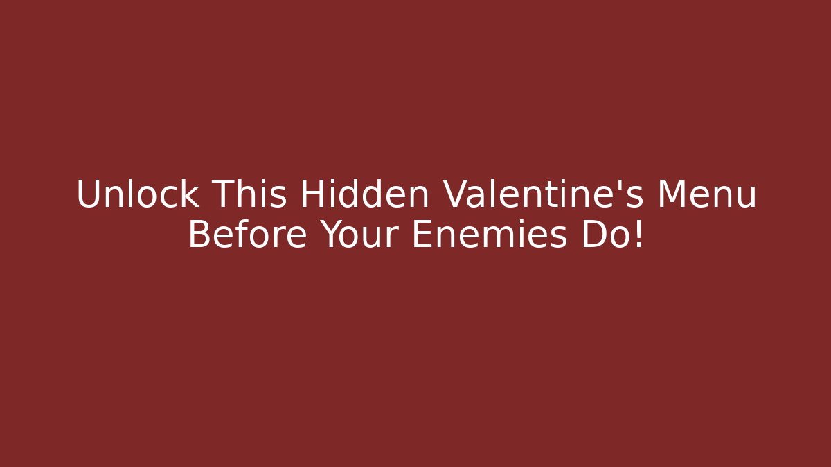Unlock This Hidden Valentine's Menu Before Your Enemies Do!