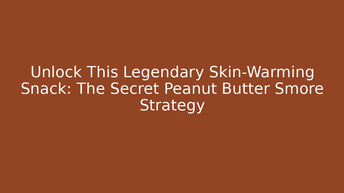 Unlock This Legendary Skin-Warming Snack: The Secret Peanut Butter Smore Strategy
