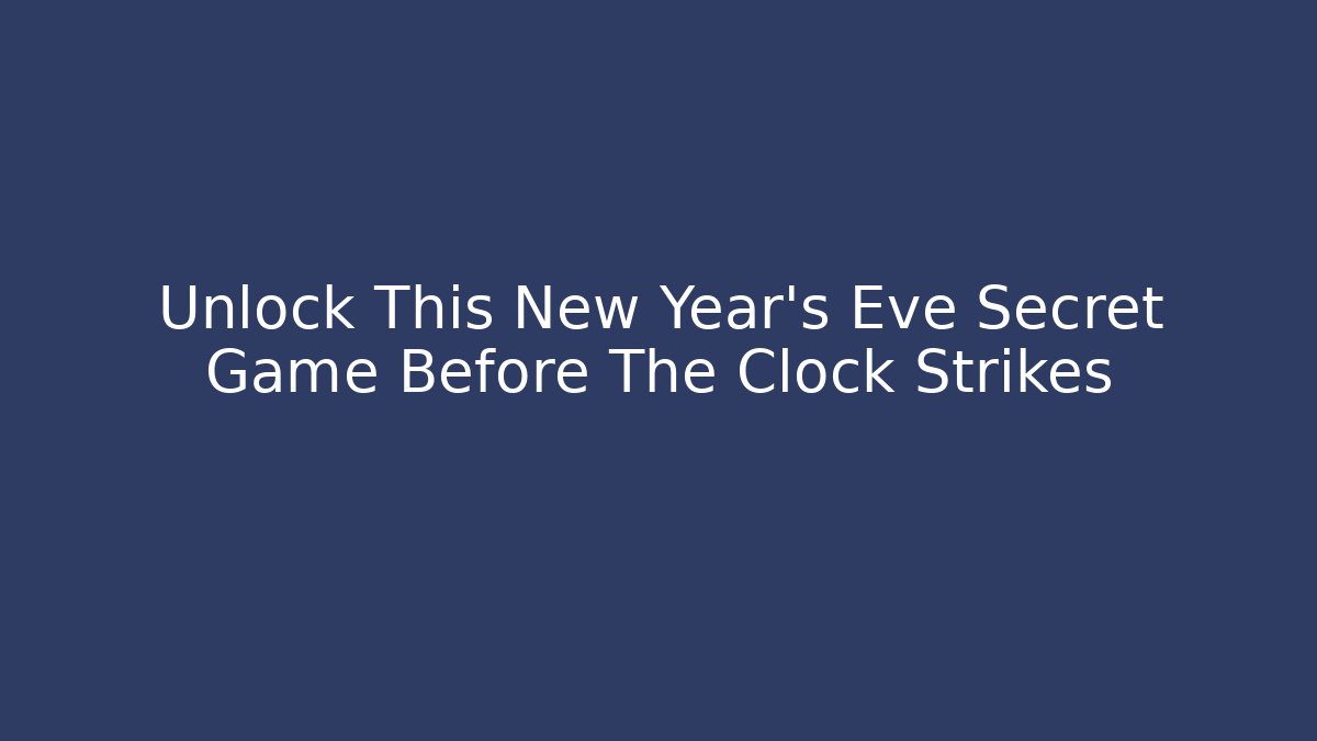 Unlock This New Year's Eve Secret Game Before The Clock Strikes