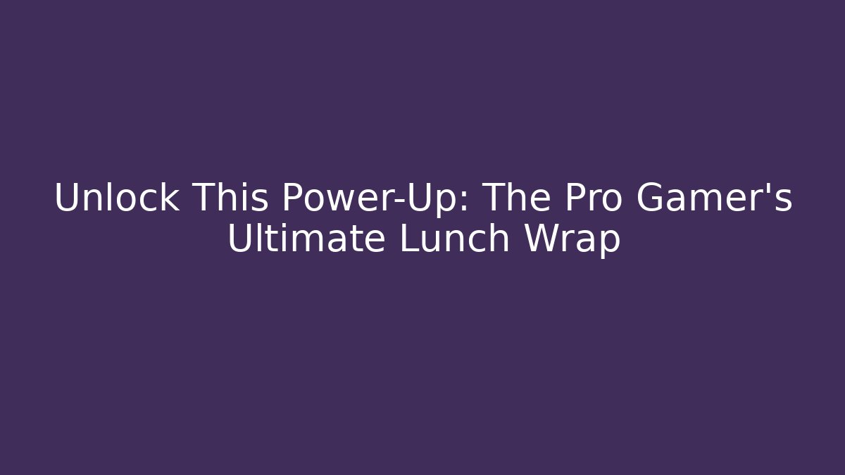 Unlock This Power-Up: The Pro Gamer's Ultimate Lunch Wrap